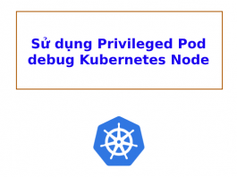 su-dung-privileged-pod-debug-k8s-node